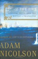 Seize the Fire: Heroism, Duty, and Nelson's Battle of Trafalgar (P.S.) 0060753625 Book Cover