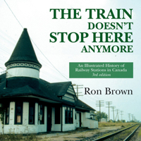 The Train Doesn't Stop Here Anymore: An Illustrated History of Railway Stations in Canada 1550027948 Book Cover