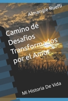 Camino de Desafíos Transformados por el Amor: Mi Historia De Vida B0CJKV59DP Book Cover