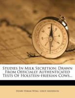 Studies In Milk Secretion: Drawn From Officially Authenticated Tests Of Holstein-friesian Cows... 1276049706 Book Cover