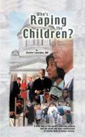 Who's Raping the Children?: A Brief Look at the World's Suffering Children and the Social and Legal Ramifications of Raising Them in Today's Socie 1588200019 Book Cover