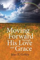 Moving Forward Through His Love and Grace 1684866030 Book Cover