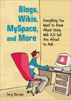 Blogs, Wikis, MySpace, and More: Everything You Want to Know About Using Web 2.0 but Are Afraid to Ask 1613743270 Book Cover