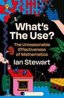 What's the Use?: The Unreasonable Effectiveness of Mathematics 1781259429 Book Cover