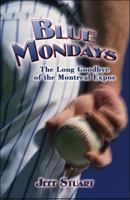 Blue Mondays: The Long Goodbye of the Montreal Expos 160474295X Book Cover