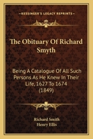 The Obituary Of Richard Smyth: Being A Catalogue Of All Such Persons As He Knew In Their Life, 1627 To 1674 1165664704 Book Cover