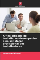 A flexibilidade do trabalho no desempenho e na satisfação profissional dos trabalhadores (Portuguese Edition) 6208040574 Book Cover