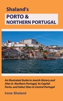 Shaland’s Porto & Northern Portugal: An Illustrated Guide to Jewish History and Sites in Northern Portugal, Its Capital Porto, and Select Sites in Central Portugal (Shaland's Portugal) B0FCS631GF Book Cover