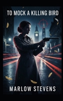 To Mock a Killing Bird - A High-Tech Architectural Thriller: High-Stakes Corporate Espionage: Witness the cutthroat world of international finance ... market variable. (Marlow Stevens Book Series) B0GDQF3JBH Book Cover