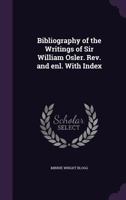 Bibliography of the Writings of Sir William Osler. REV. and Enl. with Index 1177129892 Book Cover