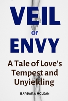 VEIL OF ENVY: A Tale of Love's Tempest and Unyielding B0CCCPKCTV Book Cover