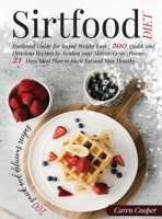 Sirtfood Diet: Foolproof Guide for Rapid Weight Loss 200 Quick and Delicious Recipes to Awaken your Skinny Gene Bonus: 21 Days Meal Plan to Burn Fat and Stay Healthy 1803016345 Book Cover