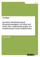 Sportliche Talentf�rderung als Kooperationsaufgabe von Schule und Verein. Eine vergleichende Analyse der F�rderkonzepte zweier Fu�ballvereine 3638708497 Book Cover