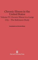 Chronic Illness in the United States, Volume IV, Chronic Illness in a Large City  The Baltimore Study (Commonwealth Fund Publications) 0674497635 Book Cover
