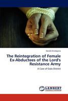 The Reintegration of Female Ex-Abductees of the Lord's Resistance Army: A Case of Gulu District 3846505242 Book Cover