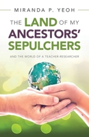 THE LAND OF MY ANCESTORS’ SEPULCHERS: And the world of a teacher-researcher 1543765289 Book Cover