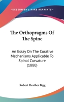 The Orthopragms Of The Spine: An Essay On The Curative Mechanisms Applicable To Spinal Curvature 1104319063 Book Cover