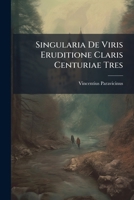 Singularia de Viris Eruditione Claris: Centuri� Tres: Aliis Fort� Secuturis, Speciminis Loco, Pr�miss� 1245696793 Book Cover