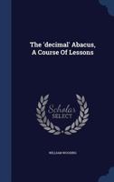 The 'decimal' Abacus, A Course Of Lessons... 1019641185 Book Cover