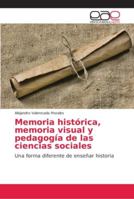 Memoria histórica, memoria visual y pedagogía de las ciencias sociales: Una forma diferente de enseñar historia 6202157356 Book Cover