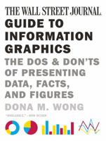 The Wall Street Journal Guide to Information Graphics: The Dos and Don'ts of Presenting Data, Facts, and Figures 0393072959 Book Cover