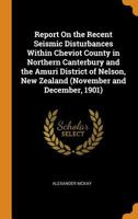 Report On the Recent Seismic Disturbances Within Cheviot County in Northern Canterbury and the Amuri District of Nelson, New Zealand 0344006328 Book Cover