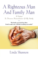 A Righteous Man And Family Man: A Tribute To Preserve Remembrance Of My Daddy 1958878464 Book Cover