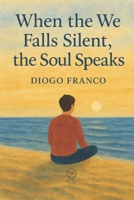 When the We Falls Silent, the Soul Speaks B0FMYDT9S8 Book Cover
