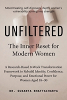 UNFILTERED: The Inner Reset for Modern Women: A Research-Based 8-Week Transformation Framework to Rebuild Identity, Confidence, Purpose, and Emotional Power for Women Aged 18–30 B0GPQFTJSH Book Cover