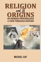 Religion and its Origins in Human Psychology: A View through History 1035823926 Book Cover