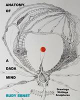 Anatomy of a Dada Mind - Drawings, Writings, Sculptures 1460939301 Book Cover