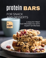 Protein Bars for Snack and Desserts: A Healthy Treat that Provides You with Plenty of Protein B0C47X75FL Book Cover