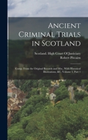 Ancient Criminal Trials in Scotland: Comp. From the Original Records and Mss., With Historical Illustrations, &c, Volume 1, part 1 1017609691 Book Cover