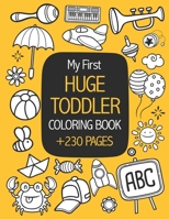 My First Huge Toddler Coloring Book: More Than 230 Pages of Easy Educational Coloring Pages of Animals, Cars , Instruments and Objects for Boys & Girls, Little Kids, Preschool and Kindergarten. B08Z2TMR9H Book Cover