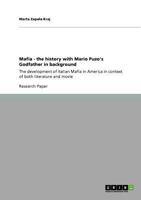 Mafia - the history with Mario Puzo's Godfather in background: The development of Italian Mafia in America in context of both literature and movie 3640742273 Book Cover