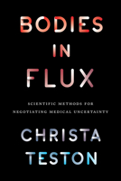 Bodies in Flux: Scientific Methods for Negotiating Medical Uncertainty 022645052X Book Cover