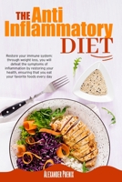 The Anti-inflammatory Diet: Restore your immune system: through weight loss, you will defeat the symptoms of inflammation by restoring your health, ensuring that you eat your favorite foods every day. 1914163338 Book Cover
