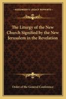 The Liturgy of the New Church Signified by the New Jerusalem in the Revelation 1162729406 Book Cover