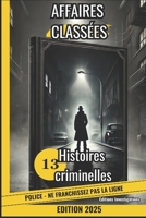 Affaires Classées 13 Enquêtes Qui Fascinent les Experts: Plongez dans les plus grandes énigmes criminelles (French Edition) B0DWN1NF1V Book Cover