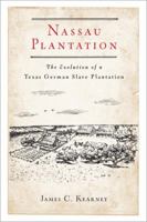 Nassau Plantation: The Evolution of a Texas German Slave Plantation 1574413260 Book Cover