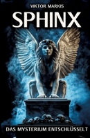 Sphinx - Das Mysterium entschlüsselt: Ägyptische Ursprünge und griechische Mythen - Die Sphinx und ihre Rolle als Rätsel und Wächterin (German Edition) 3384334701 Book Cover