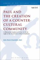 Paul and the Creation of a Counter-Cultural Community: A Rhetorical Analysis of 1 Cor. 5.1-11.1 in Light of the Social Lives of the Corinthians 0567672018 Book Cover