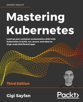 Mastering Kubernetes - Third Edition: Level up your container orchestration skills with Kubernetes to build, run, secure, and observe large scale distributed apps 1839211253 Book Cover