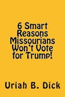 6 Smart Reasons Missourians Won't Vote for Trump! 1539001318 Book Cover