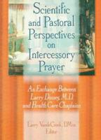 Scientific and Pastoral Perspectives on Intercessory Prayer: An Exchange Between Larry Dossey, M.D. and Health Care Chaplains 1560231130 Book Cover