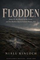 Flodden: James IV, the Flowers of the Forest, and the Blackest Day in Scottish History, 1513 (Scotland's Battles) B0HBK8FDSW Book Cover