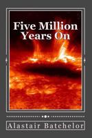 Five Million Years On: A Post-Apocalyptic novel, from extinction to regeneration 1494757095 Book Cover