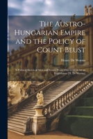 The Austro-Hungarian Empire and the Policy of Count Beust: A Political Sketch of Men and Events From 1866 to 1870, by an Englishman [H. De Worms] 1020697148 Book Cover