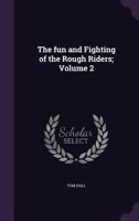 The Fun and Fighting of the Rough Riders; Volume 2 1359509844 Book Cover