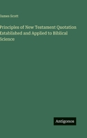 Principles of New Testament Quotation Established and Applied to Biblical Science 0548286418 Book Cover